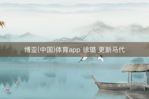 博亚(中国)体育app 徐璐 更新马代