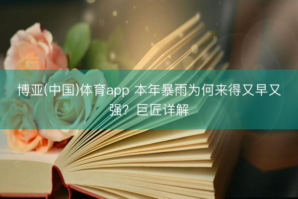 博亚(中国)体育app 本年暴雨为何来得又早又强？巨匠详解